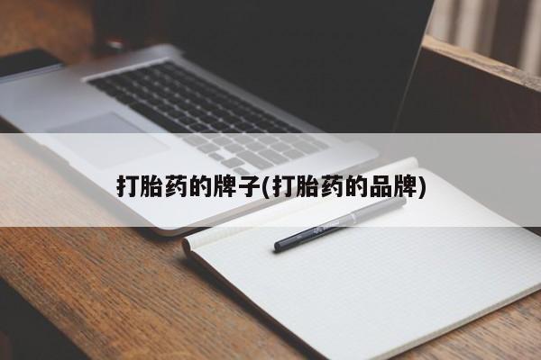 流产药在线购买打胎药的牌子(打胎药的品牌)