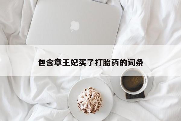 流产药在线购买包含章王妃买了打胎药的词条