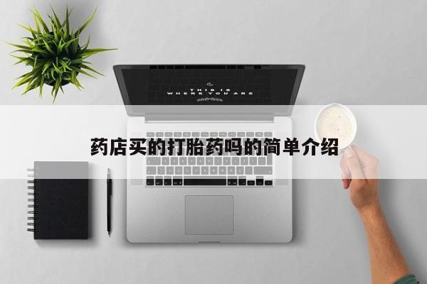 流产药在线购买药店买的打胎药吗的简单介绍