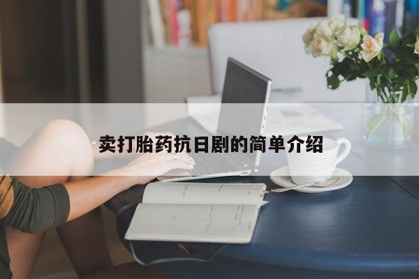 流产药在线购买卖打胎药抗日剧的简单介绍