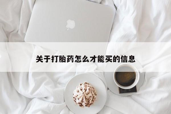 流产药在线购买关于打胎药怎么才能买的信息